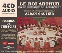 Le roi Arthur, figure historique ou légendaire ? / une biographie expliquée