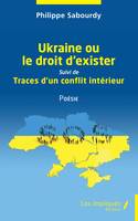 Ukraine ou le droit d'exister, Suivi  de Traces d'un conflit intérieur Poésie