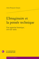 L'Imaginaire et la pensée technique, Une approche historique, XVIe-XXe siècle