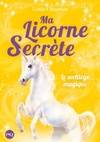 1, Ma licorne secrète - tome 1 Le sortilège magique