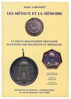les metaux et la mémoire  la franc maconnerie francaise racontée par ses jetons et medailles, la franc-maçonnerie française racontée par ses jetons et médailles