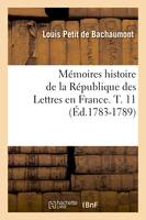 Mémoires histoire de la République des Lettres en France. T. 11 (Éd.1783-1789)