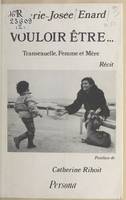 Vouloir être (Collection Témoignage) [Paperback] Enard, Marie-Josée and Rihoit, Catherine, transsexuelle, femme et mère