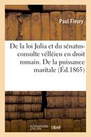 De la loi Julia et du sénatus-consulte vélléien en droit romain. De la puissance maritale, en droit français