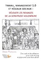 Travail, management 1.0 et réseaux sociaux, déjouer les rouages de la servitude volontaire, Des outils et des réflexions pour sortir du joug et (re)trouver notre libre-arbitre