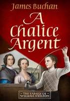 A Chalice Argent, A swashbuckling, epic tale of adventure: Volume 2 in The Story of William Neilson
