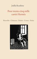 Pour trente-cinq mille carrés Hermès, Nouvelles - Chansons -Théâtre - Contes - Poésie