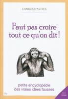 Faut pas croire tout ce qu'on dit, petite encyclopédie des vraies idées fausses