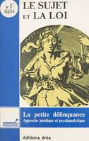 Le sujet et la loi : la petite délinquance, approche juridique et psychanalytique, Colloque des 13 et 14 juin 1987 Paris