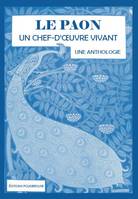 Le paon, un chef-d'oeuvre vivant, Anthologie des textes littéraires consacrés au paon