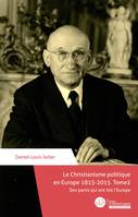 Le Christianisme politique en Europe 1815-2015. Tome 2, Des partis qui ont fait l'Europe