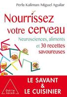 Nourrissez votre cerveau, Neurosciences, aliments et 30 recettes savoureuses