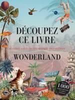 Découpez ce livre - Wonderland, Et créez votre propre monde merveilleux