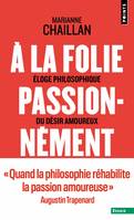 Points Essais À la folie, passionnément, Éloge philosophique du désir amoureux