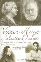 Victor Hugo Juliette Drouet, 50 ans de lettres d'amour, 1833-1883