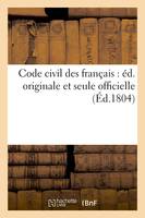 Code civil des français : éd. originale et seule officielle (Éd.1804)