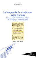 La langue de la république est le français, Essai sur l'instrumentalisation juridique de la langue par l'État - (1789-2013)