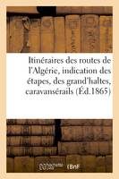 Itinéraires des routes de l'Algérie, avec l'indication des étapes, des grand'haltes, caravansérails, et des ressources en vivres, eaux, bois, fourrages, d'après les documents officiels