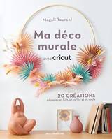 Ma déco murale avec Cricut - 20 créations en papier, en bois, en carton et en vinyle