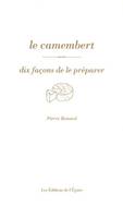 Le Camembert, dix façons de le préparer, dix façons de le préparer