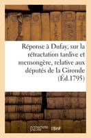 Réponse à Dufay, sur la rétractation tardive et mensongère, relative aux députés de la Gironde