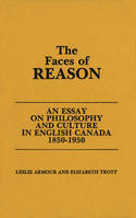 The Faces of Reason, An Essay on Philosophy and Culture in English Canada1850-1950