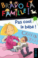 Bravo la famille !, 5, Pas cool le bébé !, tome 5, n°5