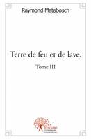 Terre de feu & de lave, 3, Terre de feu et de lave Tome III