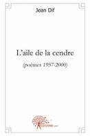 L'aile de la cendre, (Poèmes 1957-2000)