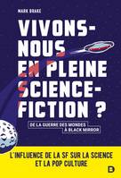 Vivons-nous en pleine science-fiction ? : L'influence de la SF sur la science et la pop culture, L'influence de la SF sur la science et la pop culture - De la guerre des mondes à Black mirror