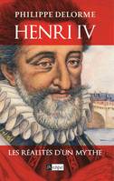 Henri IV, Les Réalités d'un mythe, les réalités d'un mythe