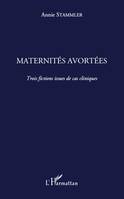 MATERNITES AVORTEES - TROIS FICTIONS ISSUES DE CAS CLINIQUES, Trois fictions issues de cas cliniques
