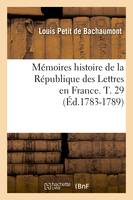 Mémoires histoire de la République des Lettres en France. T. 29 (Éd.1783-1789)