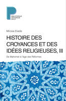 Histoire des croyances et des idées religieuses / 3, De Mahomet à l'âge des réformes