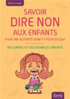 Savoir dire non aux enfants - Pour une autorité saine et pédagogique - Des conseils et des exemples concrets