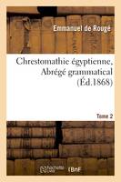 Chrestomathie égyptienne. Abrégé grammatical. Tome 2