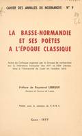 La Basse-Normandie et ses poètes à l'époque classique, Actes du Colloque organisé par le Groupe de recherches sur la littérature française des XVI¡ et XVII“ siècles, tenu à l'Université de Caen en octobre 1975