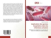 Implication des germes hospitaliers dans les infections urinaires, Résistance aux antibiotiques et production de BLSE et de SAMR par certaines bactéries.