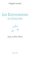 Les euphorismes de Grégoire. Tome 1