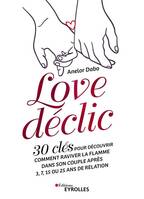 Love déclic, 30 clés pour découvrir comment raviver la flamme dans son couple après 3, 7, 15 ou 25 ans de relation