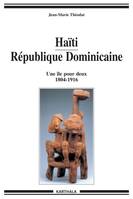 Haïti-République dominicaine - une île pour deux, 1804-1916, une île pour deux, 1804-1916