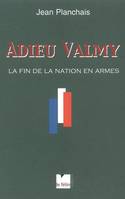 Adieu Valmy. La Fin De La Nation En Armes, la fin de la nation en armes