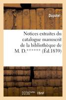 Notices extraites du catalogue manuscrit de la bibliothèque de M. D.****** (Éd.1839)