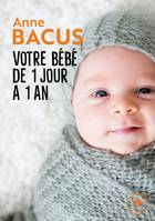 Votre bébé de 1 jour à 1 an, Mois après mois, tout ce qu il faut savoir pour élever son enfant