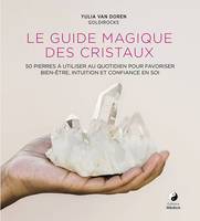 Le guide magique des cristaux, 50 pierres à utiliser au quotidien pour favoriser bien-être, intuition et confiance en soi