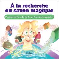 À la recherche du savon magique, Protégeons les enfants des polluants du quotidien