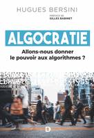 Algocratie : Allons-nous donner le pouvoir aux algorithmes ?, Allons-nous donner le pouvoir aux algorithmes ?