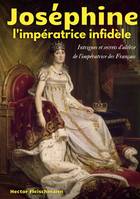 Joséphine, l'impératrice infidèle, Intrigues et secrets d'alcôve de l'impératrice des français