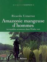 Amazonie mangeuse d'hommes, Incroyables aventures dans l'Enfer vert