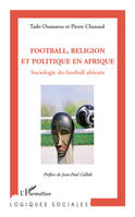 FOOTBALL, RELIGION ET POLITIQUE EN AFRIQUE - SOCIOLOGIE DU FOOTBALL AFRICAIN, Sociologie du football africain